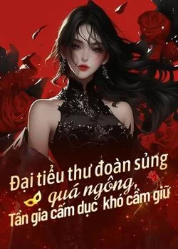 Bìa tiểu thuyết Đại tiểu thư đoàn sủng quá ngông, Tần gia cấm dục khó cầm giữ