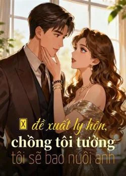Bìa tiểu thuyết Tôi đề xuất ly hôn, chồng tôi tưởng tôi sẽ bao nuôi anh