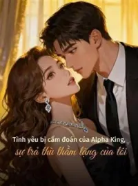Bìa tiểu thuyết Tình yêu bị cấm đoán của Alpha King, sự trả thù thầm lặng của tôi