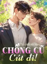 Bìa tiểu thuyết Từ chối tái hôn: Chồng cũ, cút đi!