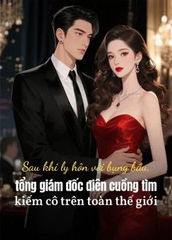 Bìa tiểu thuyết Sau khi ly hôn với bụng bầu, tổng giám đốc điên cuồng tìm kiếm cô trên toàn thế giới