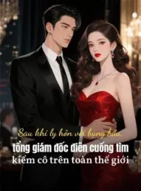 Bìa tiểu thuyết Sau khi ly hôn với bụng bầu, tổng giám đốc điên cuồng tìm kiếm cô trên toàn thế giới