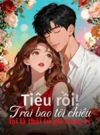 Bìa tiểu thuyết Tiêu rồi! Trai bao tôi chiều lại là thái tử gia hàng tỷ