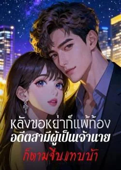 หน้าปกนวนิยาย หลังขอหย่าก็แพ้ท้อง อดีตสามีผู้เป็นเจ้านายก็ตามจีบแทบบ้า