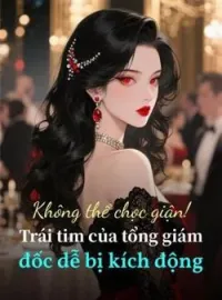 Bìa tiểu thuyết Không thể chọc giận! Trái tim của tổng giám đốc dễ bị kích động