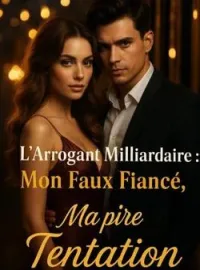 Couverture du roman L'Arrogant Milliardaire : Mon Faux Fiancé, Mon Pire Tentation