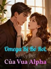 Bìa tiểu thuyết Omega Bị Bỏ Rơi, Sự Hủy Diệt Của Vua Alpha