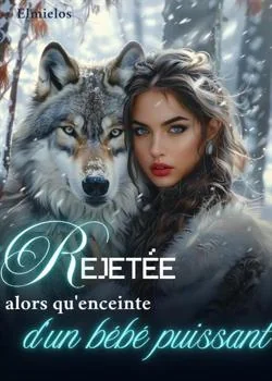 Couverture du roman Rejetée alors qu'enceinte d'un bébé puissant