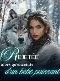 Couverture du roman Rejetée alors qu'enceinte d'un bébé puissant