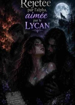 Couverture du roman Rejetée par l'Alpha, aimée par le Lycan 