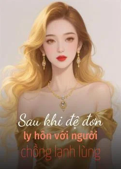 Bìa tiểu thuyết Sau khi đệ đơn ly hôn với người chồng lạnh lùng
