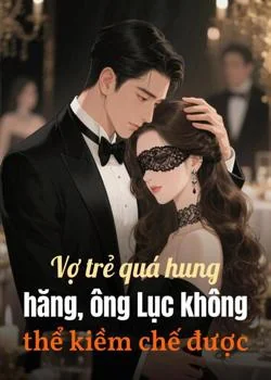 Bìa tiểu thuyết Vợ trẻ quá hung hăng, ông Lục không thể kiềm chế được