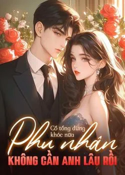 Bìa tiểu thuyết Cố tổng đừng khóc nữa, phu nhân không cần anh lâu rồi
