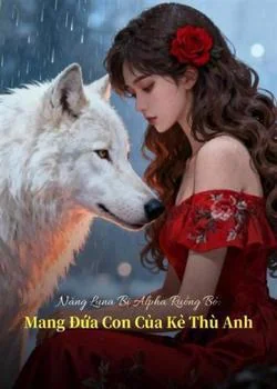 Bìa tiểu thuyết Nàng Luna Bị Alpha Ruồng Bỏ: Mang Đứa Con Của Kẻ Thù Anh