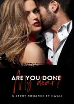 ARE YOU DONE, MY DEAR?