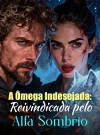 Capa do romance A Ômega Indesejada: Reivindicada pelo Alfa Sombrio