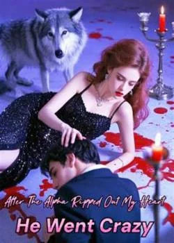 After the alpha ripped out my heart for my sister, he went crazy Novel Cover
