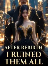 After Rebirth, I Ruined Them AllShort Dramas
