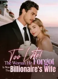Too Late! The Woman He Forgot Is Now The Billionaire's Wife