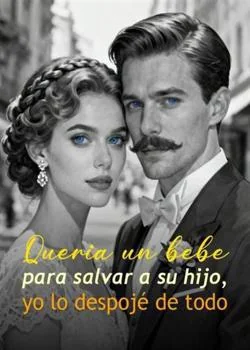Quería un bebé para salvar a su hijo, yo lo despojé de todo