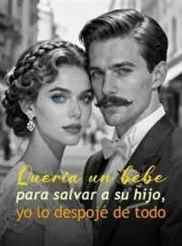 Portada de la novela Quería un bebé para salvar a su hijo, yo lo despojé de todo