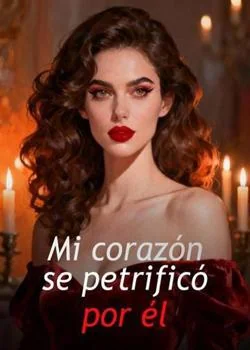 Portada de la novela Mi corazón se petrificó por él