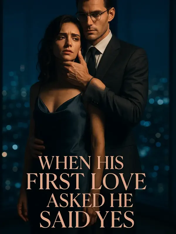 When His First Love Asked He Said Yes Novel Cover