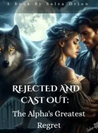 Rejected and Cast Out: The Alpha's Greatest Regret Novel Cover