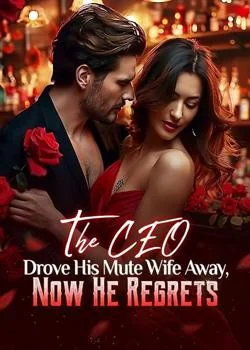 The CEO Drove His Mute Wife Away, Now He Regrets Novel Cover