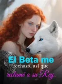 Portada de la novela El Beta me rechazó, así que reclamé a su Rey.