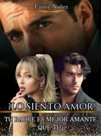 Portada de la novela ¡LO SIENTO AMOR! TU PADRE ES MEJOR AMANTE QUE TÚ