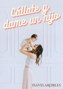 Portada de la novela Cállate y dame un hijo