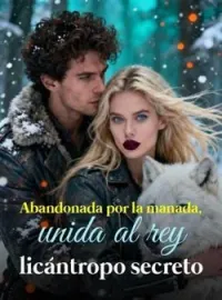 Portada de la novela Abandonada por la manada, unida al rey licántropo secreto