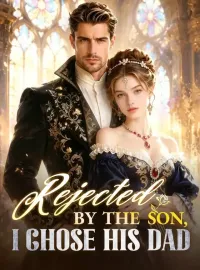 Rejected By The Son, I Chose His DadMini Series