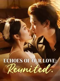 Echoes of Our Love: Reunited.Short Dramas