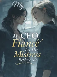 My CEO Fiancé Let His Mistress Replace Me Novel Cover