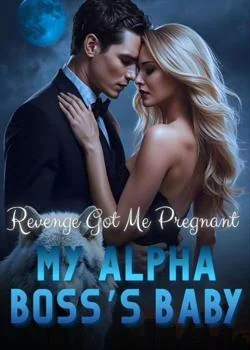 Revenge Got Me Pregnant: My Alpha Boss's Baby Novel Cover