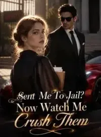 Sent Me To Jail? Now Watch Me Crush Them Novel Cover