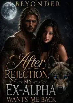 After Rejection, My Ex-Alpha Wants Me Back. Novel Cover