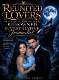 Reunited Lovers: My Rejected Mate Is Now A Renowned Investigative Journalist Novel Cover