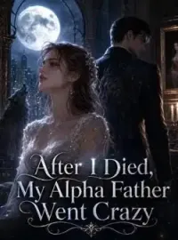 After I Died,My Alpha Father Went Crazy Novel Cover
