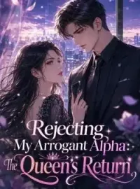 Rejecting My Arrogant Alpha: The Queen's Return Novel Cover