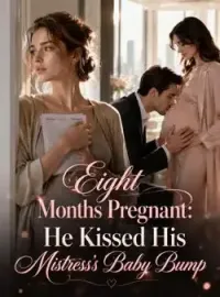 Eight Months Pregnant: He Kissed His Mistress's Baby Bump Novel Cover