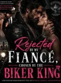 Rejected by My Fiancé, Chosen by the Biker King Novel Cover