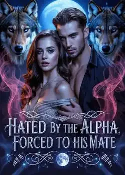Hated by the Alpha, Forced to Be His Mate Novel Cover