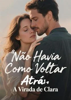 Capa do romance Não Havia Como Voltar Atrás: A Virada de Clara