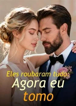 Capa do romance Eles roubaram tudo: Agora eu tomo