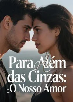Capa do romance Para Além das Cinzas: O Nosso Amor