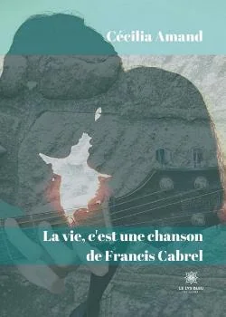 Couverture du roman La vie c'est une chanson de Francis Cabrel