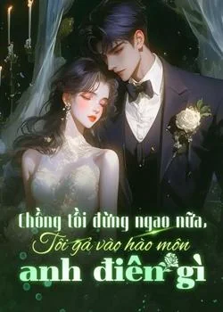Bìa tiểu thuyết Chồng tồi đừng ngao nữa, tôi gả vào hào môn anh điên gì
